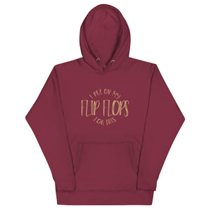 I PUT ON MY FLIP FLOPS FOR THIS - Unisex Hoodie